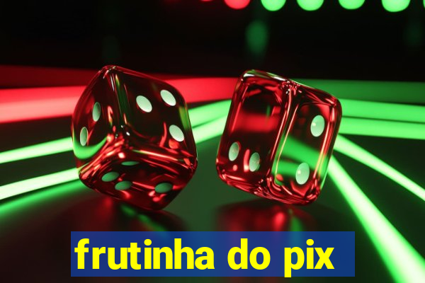 frutinha do pix